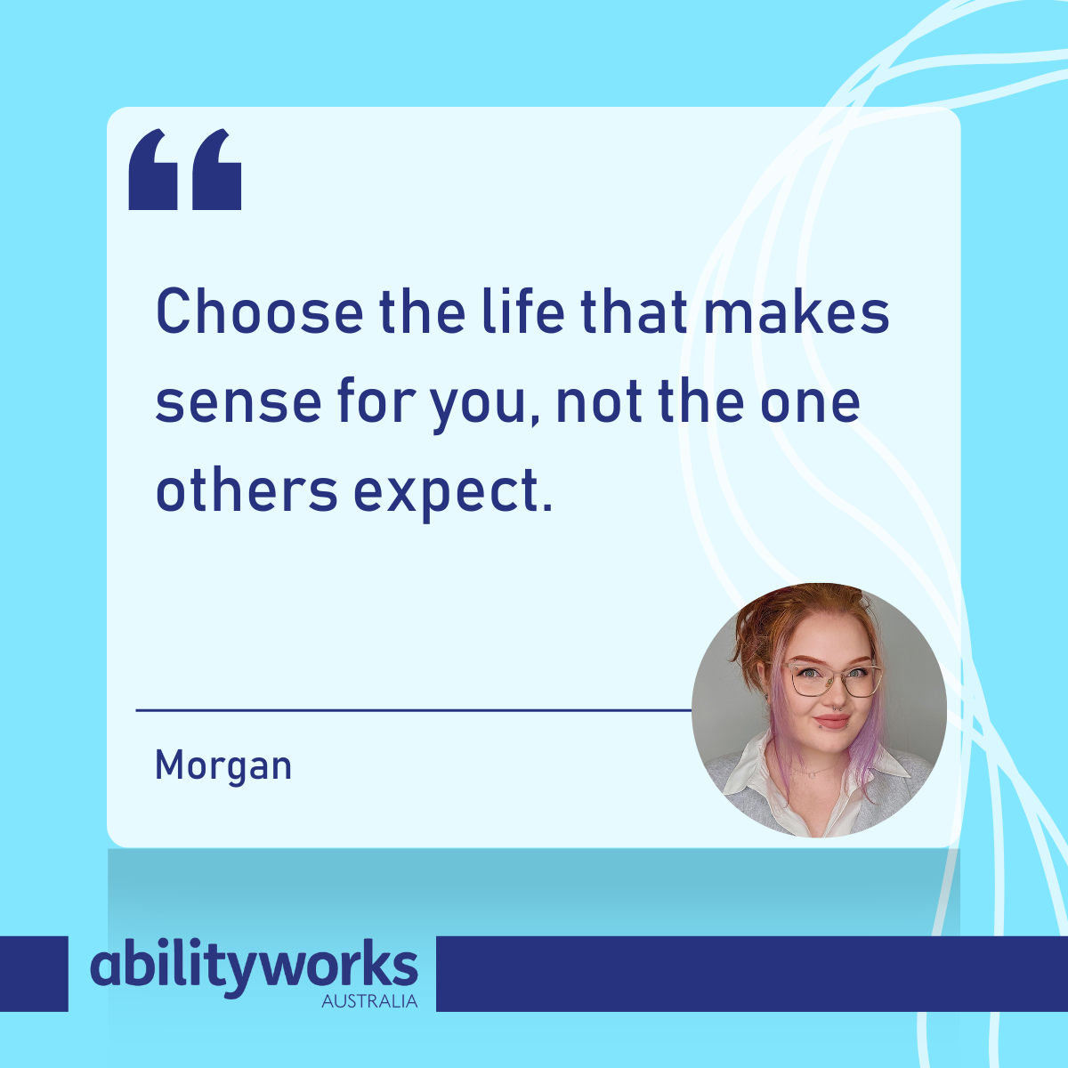 Bright blue graphic with a quote from Morgan: “Choose the life that makes sense for you, not the one others expect.” There is an image of Morgan smiling in the lower right corner of the graphic.