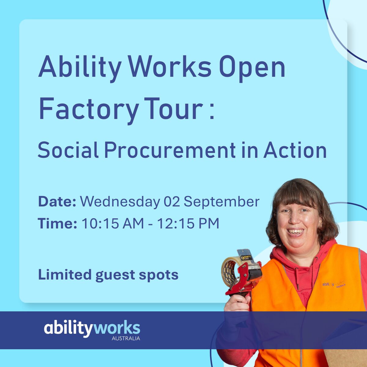 A bright blue graphic features a photo of a smiling employee and text that reads: Ability Works Open Factory Tour. Social Procurement in Action. Date: Wednesday 02 September. Time: 10:15 AM to 12:15 PM. Limited guest spots.